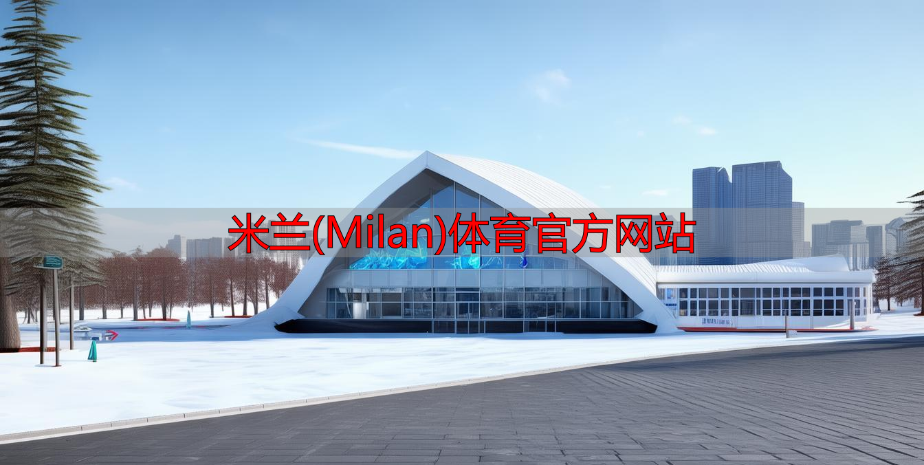米蘭(Milan)體育官方網(wǎng)站